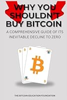 Why You Shouldn't Buy Bitcoin: A Comprehensive Guide of Its Inevitable Decline to Zero B0F5ND79M3 Book Cover