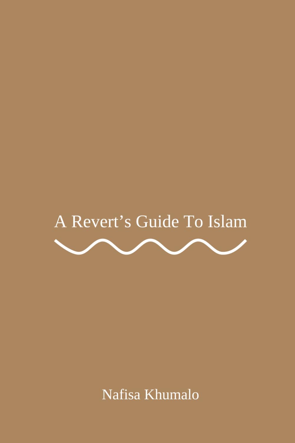 A Revert's Guide To Islam: Easy-to-Follow Guide for Reverts to Embrace Islam.