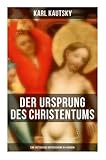 Der Ursprung des Christentums (Eine historische Untersuchung in 4 Bänden): Die Persönlichkeit Jesu, Die Gesellschaft der römischen Kaiserzeit, Der Kampf um das Jesusbild - Karl Kautsky 