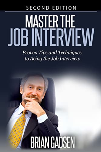 Master The Job Interview: Proven Tips And Techniques To Acing The Job Interview: Proven Tips and Techniques To Acing The Job Interview