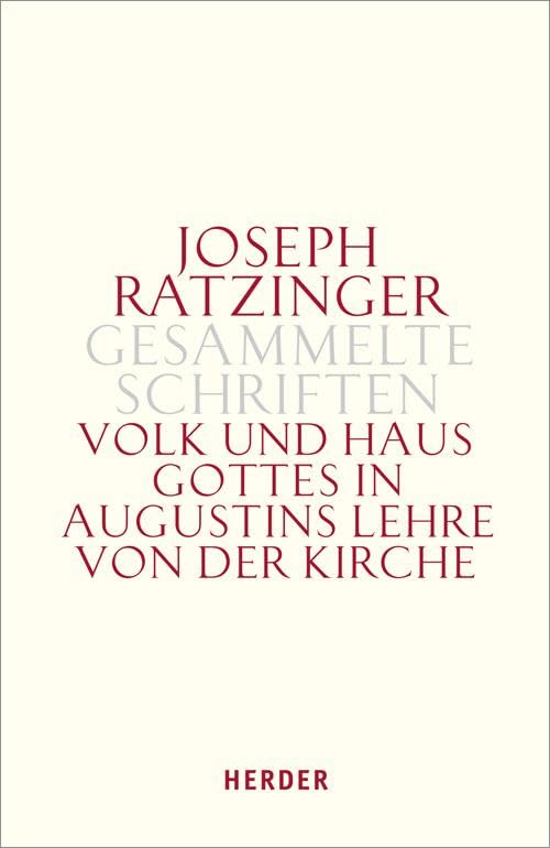 Joseph Ratzinger - Gesammelte Schriften: Volk und Haus Gottes in Augustins Lehre von der Kirche: Die Dissertation und weitere Studien zu Augustinus und zur Theologie der Kirchenväter
