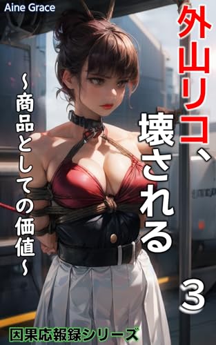 外山リコ、壊される: 【イラスト付】～商品としての価値～ 因果応報録