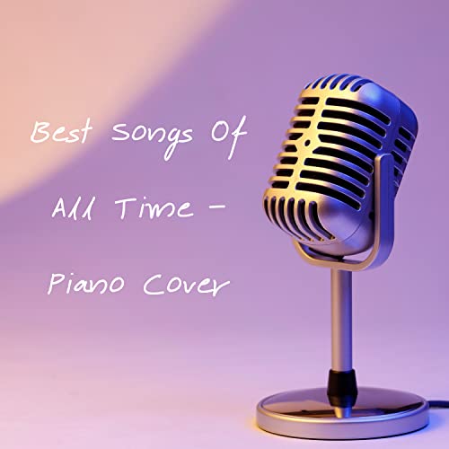 Best Songs Of All Time - Piano Cover
