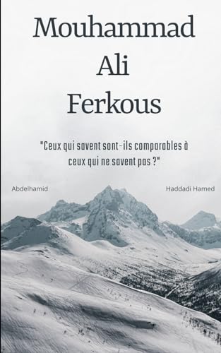 MOUHAMMAD ALI FERKOUS: "Ceux qui savent sont-ils comparables à ceux qui ne savent pas ?" (French Edition)