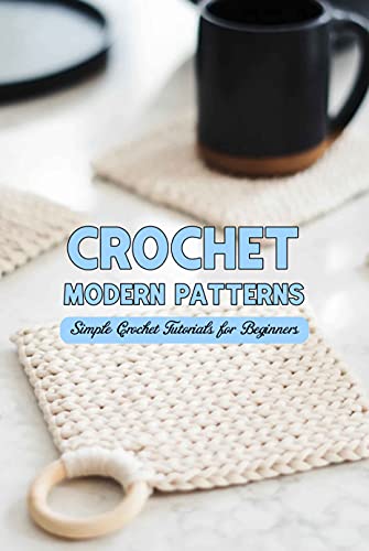 Crochet Modern Patterns: Simple Crochet Tutorials for Beginners: Modern Crochet Ideas