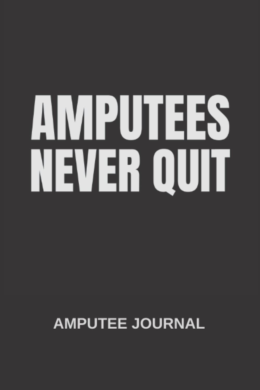 Amputees never quit: Amputees journal, Amputees Notebooks, Amputees journal gift