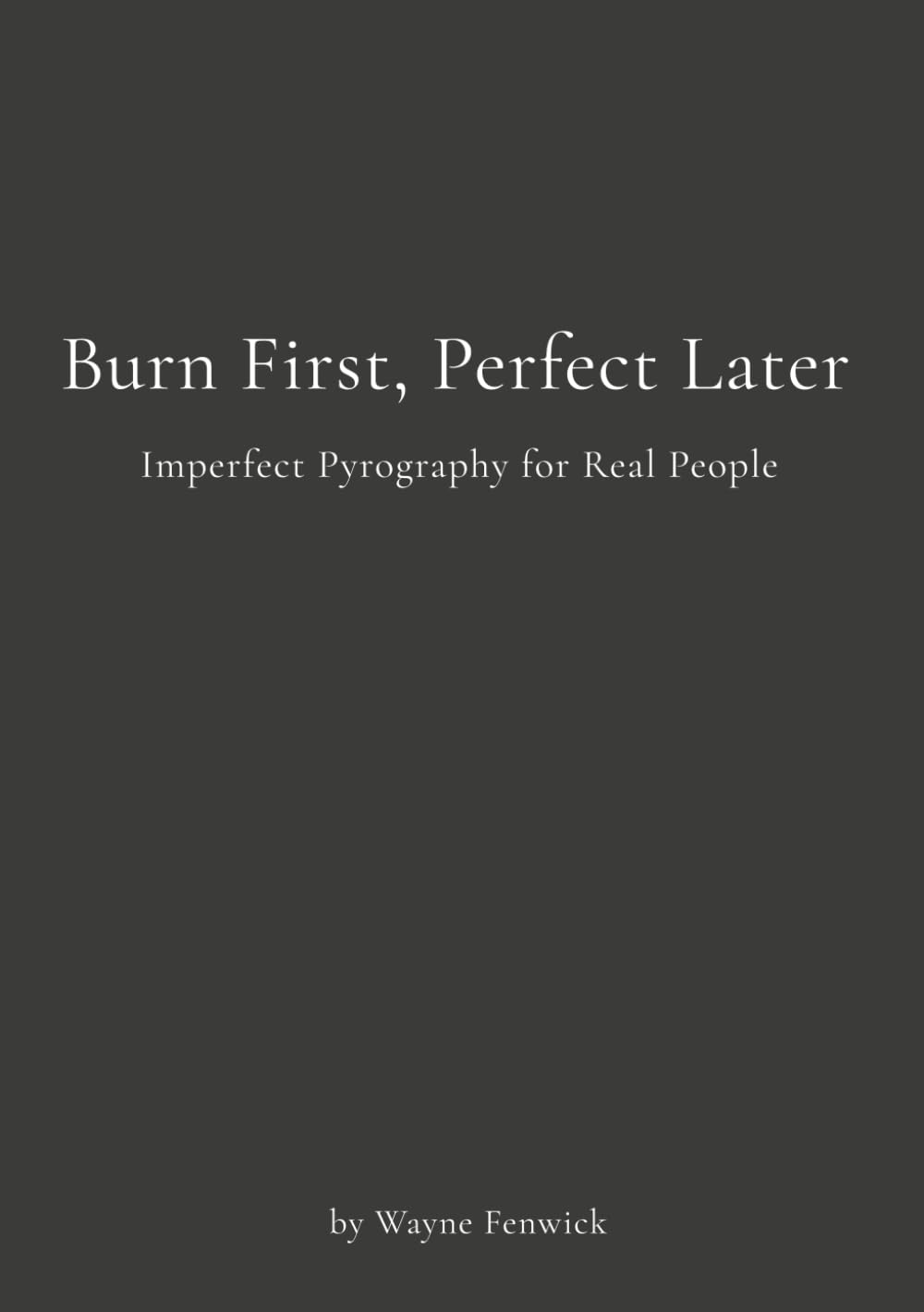 Burn First, Perfect Later: Imperfect Pyrography for Real People