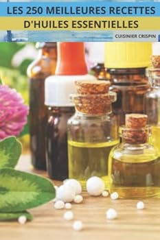 Les 250 Meilleures Recettes d'Huiles Essentielles