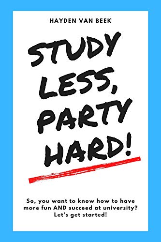 Study Less Party Hard: How to have more fun AND more success at university!