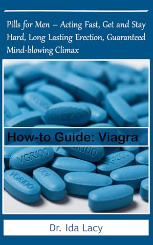 How-to Guide: Viagra: Pills for Men – Acting Fast, Get and Stay Hard, Long Lasting Erection, Guaranteed Mind-blowing Climax