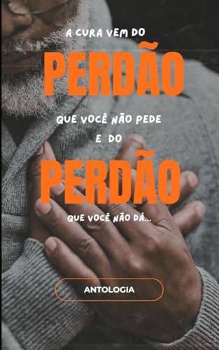 A CURA VEM DO PERDÃO QUE VOCÊ NÃO PEDE E DO PERDÃO QUE VOCÊ NÃO DÁ