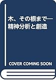 木、その根まで―精神分析と創造