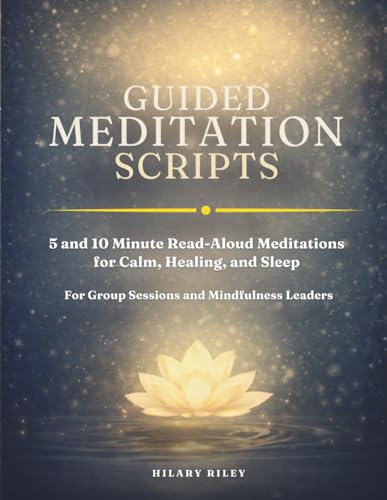 Guided Meditation Scripts: 5 and 10 Minute Read-Aloud Meditations for