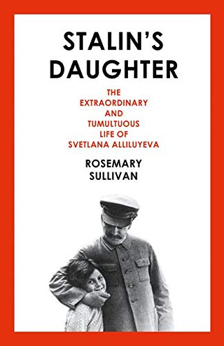 Stalin’s Daughter: The Extraordinary and Tumultuous Life of Svetlana Alliluyeva Stalin’s Daughter: The Extraordinary and Tumultuous Life of Svetlana Alliluyeva