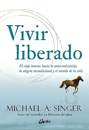Vivir liberado: El Viaje Interior Hacia La Autorrealización, La Alegría Incondicional Y El Sentido...