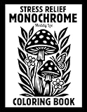 Stress Relief Monochrome Coloring Book: Mindful and Calming One Color Designs with Flowers, Animals, Patterns, Landscapes, Mushrooms and More | Still ... and White Pages for Adults, Kids and All Ages