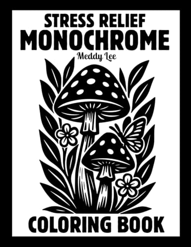 Stress Relief Monochrome Coloring Book: Mindful and Calming One Color Designs with Flowers, Animals, Patterns, Landscapes, Mushrooms and More | Still ... and White Pages for Adults, Kids and All Ages