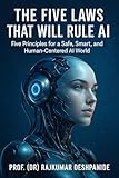 THE FIVE LAWS THAT WILL RULE AI: Five Principles for a Safe, Smart, and Human-Centered AI World