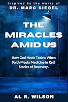 The Miracles Amid Us: Inspired by the Works of Dr. Marc Siegel__ How God Heals Today: When Faith Meets Medicine in Real Life Stories of Recovery B0G4KWT4GK Book Cover
