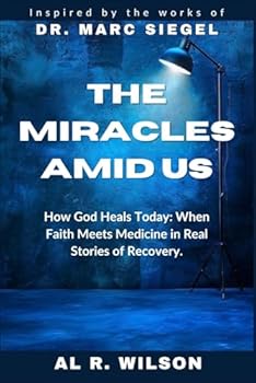 The Miracles Amid Us: Inspired by the Works of Dr. Marc Siegel__ How God Heals Today: When Faith Meets Medicine in Real Life Stories of Recovery