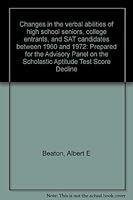 Changes in the verbal abilities of high school seniors, college entrants, and SAT candidates between 1960 and 1972: Prepared for the Advisory Panel on the Scholastic Aptitude Test Score Decline B0006CUUO8 Book Cover