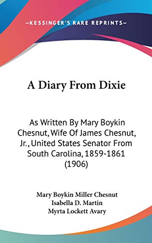 A Diary From Dixie: As Written By Mary Boykin Chesnut, Wife Of James Chesnut, Jr., United States Senator From South Carolina, 1859-1861 (1906)