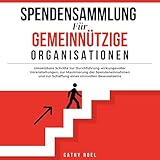 Spendensammlung für Gemeinnützige Organisationen: Konkrete Schritte zur Durchführung wirkungsvoller Veranstaltungen, zur Maximierung der Spendensammlung und zum Aufbau einer bedeutsamen Wahrnehmung