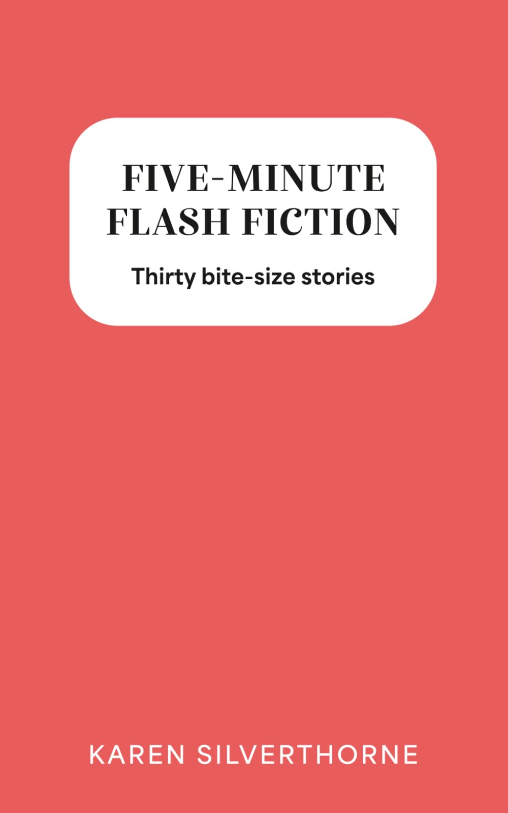 Five-Minute Flash Fiction: Thirty bite-size stories