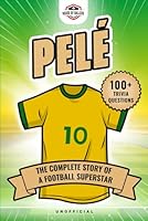 Pelé: The Complete Story of a Football Superstar: 100+ Interesting Trivia Questions, Interactive Activities, and Random, Shocking Fun Facts Every "Pelé" Fan Needs to Know (Football Superstars) 1958857246 Book Cover