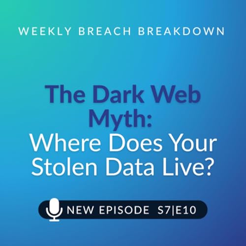 The Weekly Breach Breakdown Podcast: The Dark Web Myth - Where Does Your Stolen Data Live? - S7E10