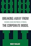  [Breaking Away from the Corporate Model: Even More Lessons from Principal to Principal] (By: Rocky Wallace) [published: October, 2009]