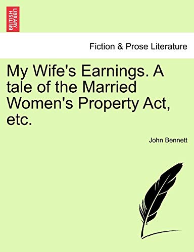 My Wife's Earnings. a Tale of the Married Women's Property Act, Etc.