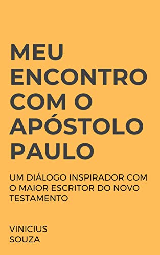 Meu encontro com o apóstolo Paulo: Um diálogo inspirador com o maior escritor do Novo Testamento