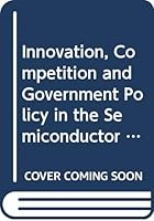 Innovation, competition, and government policy in the semiconductor industry 0669039950 Book Cover