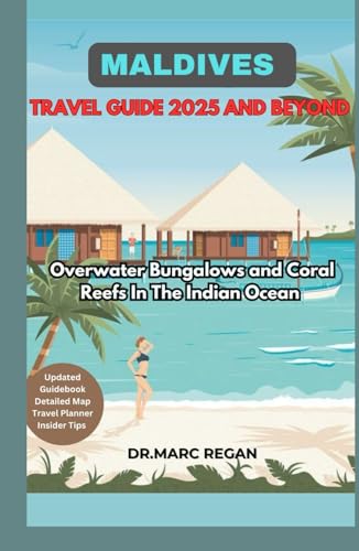 MALDIVES TRAVEL GUIDE 2025: Overwater Bungalows and Coral Reefs In The Indian Ocean