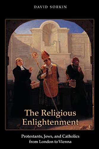 The Religious Enlightenment: Protestants, Jews, And Catholics From London To Vienna: 64 (Jews, Christians, And Muslims From The Ancient To The Modern 