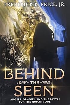 Behind the Seen - Angels, Demons, and the Battle for the Human Soul