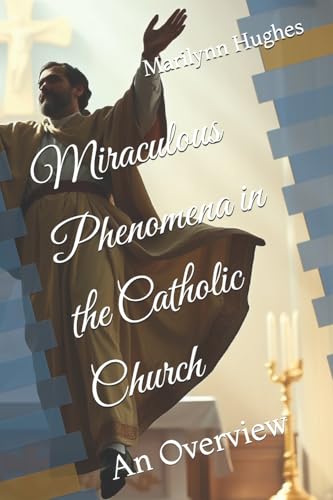 Miraculous Phenomena in the Catholic Church: An Overview (The Overview