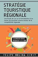 Strategie Touristique Regionale: Une Etude de Cas Sur La Formalisation D'Un Cluster Du Tourisme Comme Moteur de La Competitivite Regionale 1505360978 Book Cover