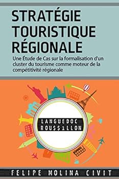 Strategie Touristique Regionale: Une Etude de Cas Sur La Formalisation D'Un Cluster Du Tourisme Comme Moteur de La Competitivite Regionale