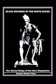 BLACK REVENGE IN THE WHITE HOUSE: The Racist Reign of the New Elagabalus