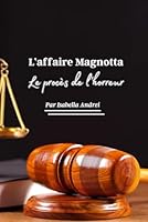 L'AFFAIRE MAGNOTTA - LE PROCES DE L'HORREUR: LUKA ROCCO MAGNOTTA - L'HISTOIRE COMPLETE DU CANNIBALE DU CANADA (French Edition) B0F5MJKTBD Book Cover