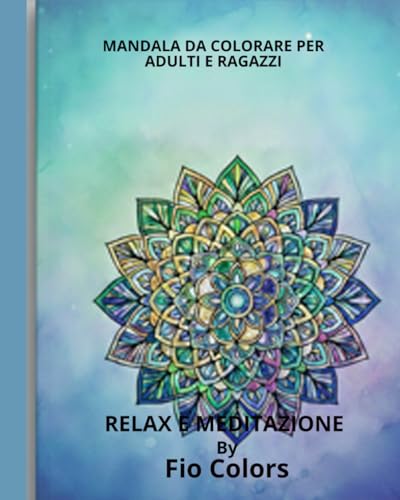 MANDALA DA COLORARE PER ADULTI: RELAX E MEDITAZIONE