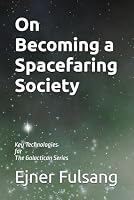 On Becoming a Spacefaring Society: Key Technologies for The Galactican Series 1733496246 Book Cover