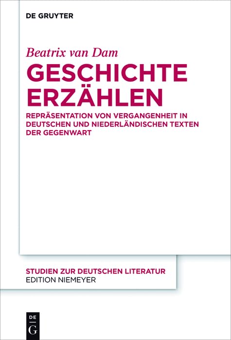 Geschichte erzählen: Repräsentation von Vergangenheit in deutschen und niederländischen Texten der Gegenwart (Studien zur deutschen Literatur 211)
