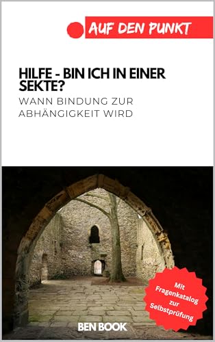 Hilfe – bin ich in einer Sekte?: Wann Bindung zur Abhängigkeit wird. (.auf den Punkt) (German Edition)