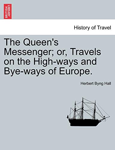 The Queen's Messenger; Or, Travels on the High-Ways and Bye-Ways of Europe.