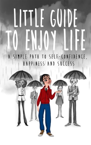 Little Guide to Enjoy Life: A Simple Path to Self-Confidence, Happiness and Success