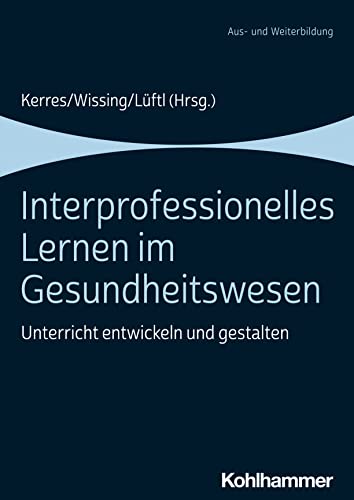 Interprofessionelles Lernen im Gesundheitswesen: Unterricht entwickeln und gestalten (German Edition)
