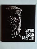  Sumer Assur Babylon. 7000 Jahre Kunst und Kultur zwischen Euphrat und Tigris.